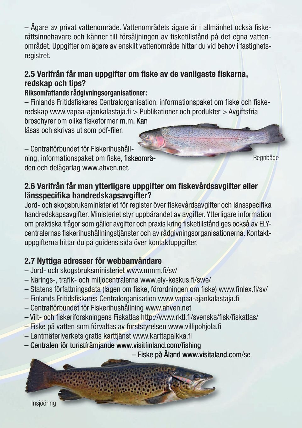 Riksomfattande rådgivningsorganisationer: Finlands Fritidsfiskares Centralorganisation, informationspaket om fiske och fiskeredskap www.vapaa-ajankalastaja.