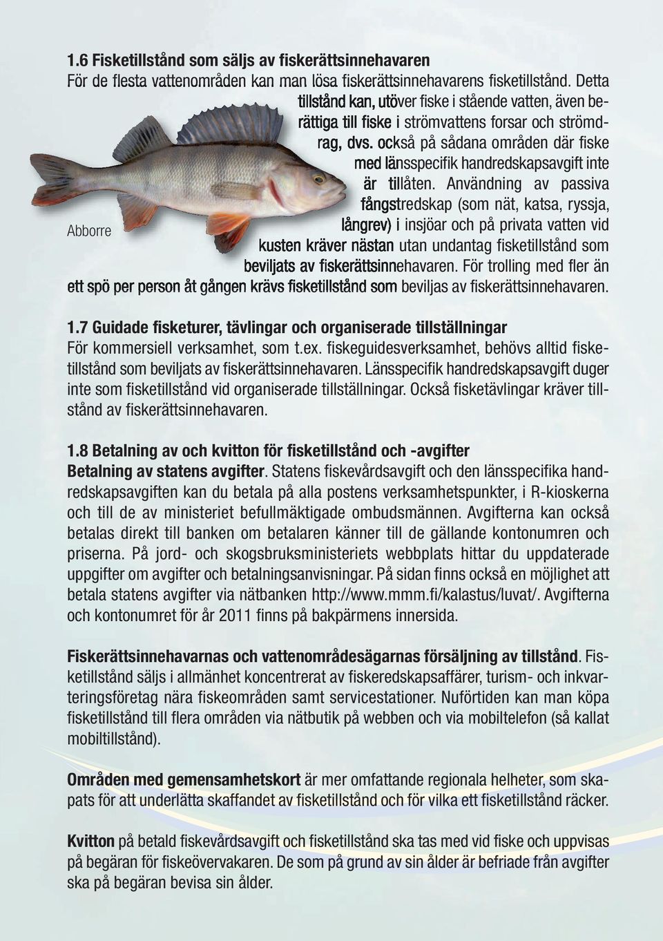 också på sådana områden där fiske med länsspecifik handredskapsavgift inte är tillåten.