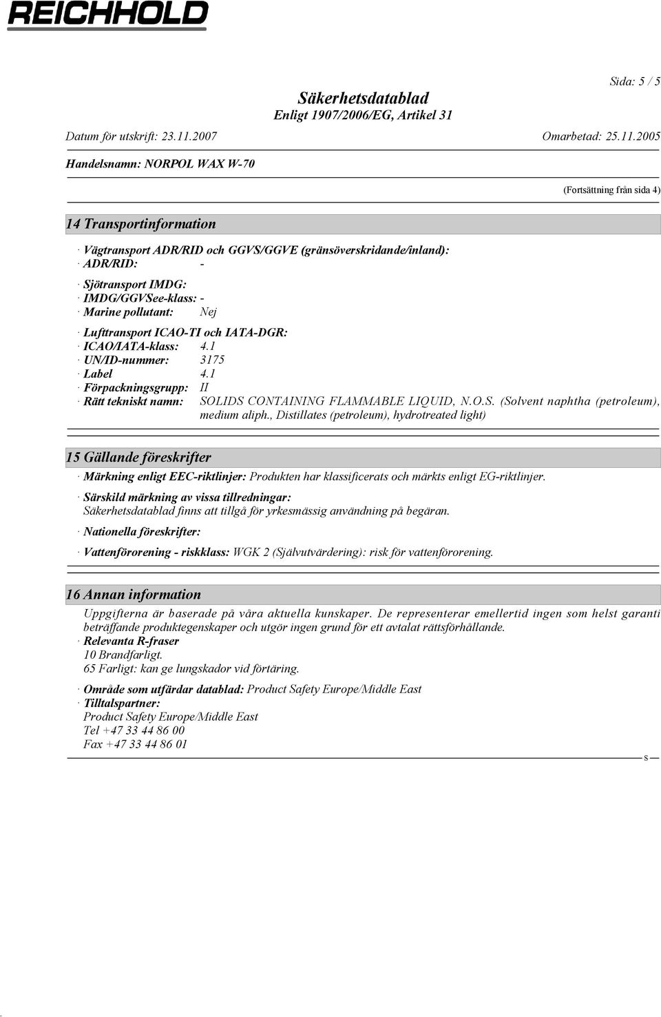 , Distillates (petroleum), hydrotreated light) 15 Gällande föreskrifter Märkning enligt EEC-riktlinjer: Produkten har klassificerats och märkts enligt EG-riktlinjer.