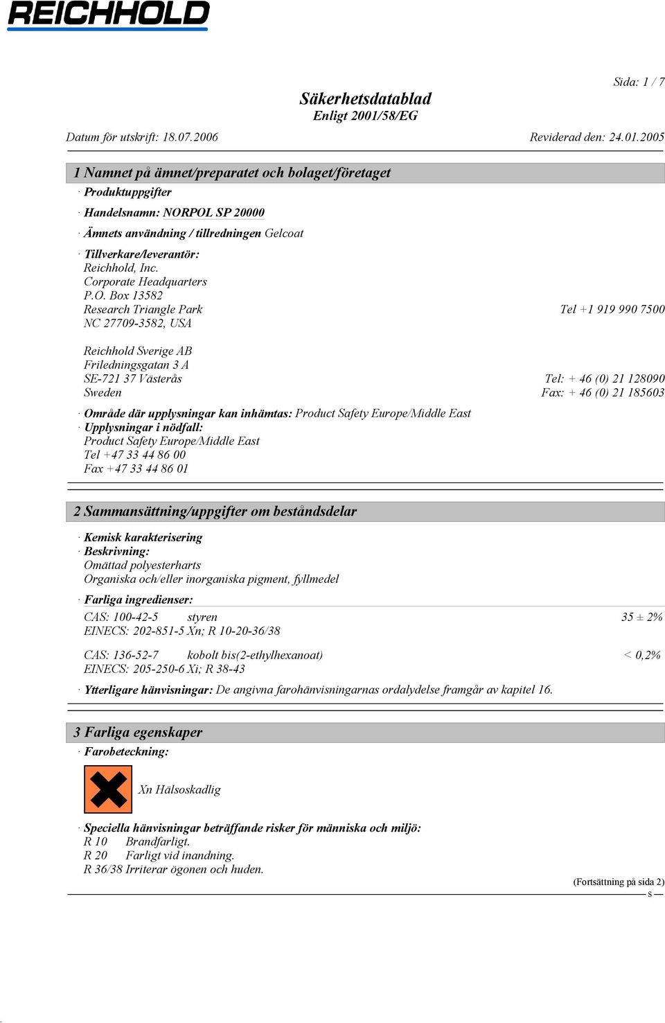 Box 13582 Research Triangle Park Tel +1 919 990 7500 NC 27709-3582, UA Reichhold verige AB Friledningsgatan 3 A E-721 37 Västerås Tel: + 46 (0) 21 128090 weden Fax: + 46 (0) 21 185603 Område där