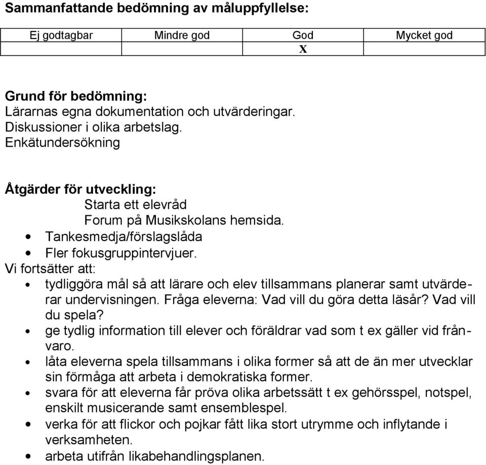 Vi fortsätter att: tydliggöra mål så att lärare och elev tillsammans planerar samt utvärderar undervisningen. Fråga eleverna: Vad vill du göra detta läsår? Vad vill du spela?