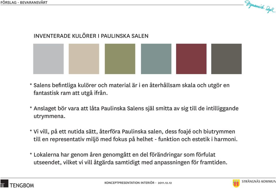 Vi vill, på ett nutida sätt, återföra Paulinska salen, dess foajé och biutrymmen till en representativ miljö med fokus på helhet - funktion och