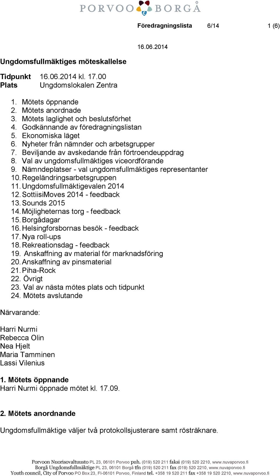 Nämndeplatser - val ungdomsfullmäktiges representanter 10. Regeländringsarbetsgruppen 11. Ungdomsfullmäktigevalen 2014 12. SottiisiMoves 2014 - feedback 13. Sounds 2015 14.