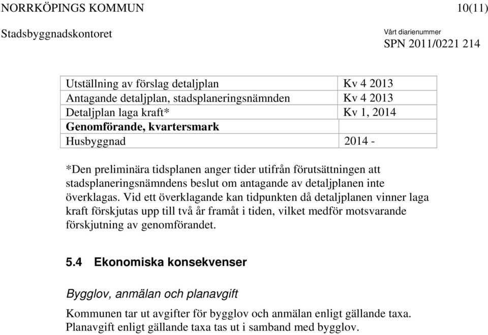 Vid ett överklagande kan tidpunkten då detaljplanen vinner laga kraft förskjutas upp till två år framåt i tiden, vilket medför motsvarande förskjutning av genomförandet. 5.