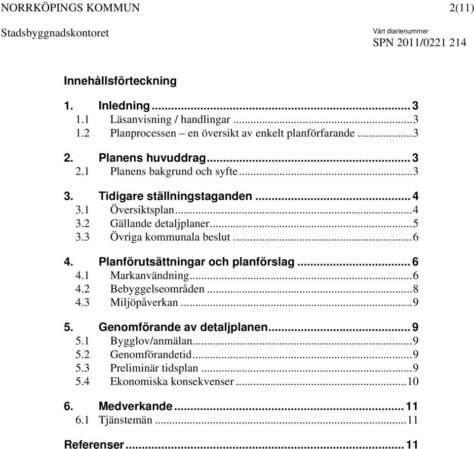 Planförutsättningar och planförslag... 6 4.1 Markanvändning...6 4.2 Bebyggelseområden...8 4.3 Miljöpåverkan...9 5. Genomförande av detaljplanen... 9 5.