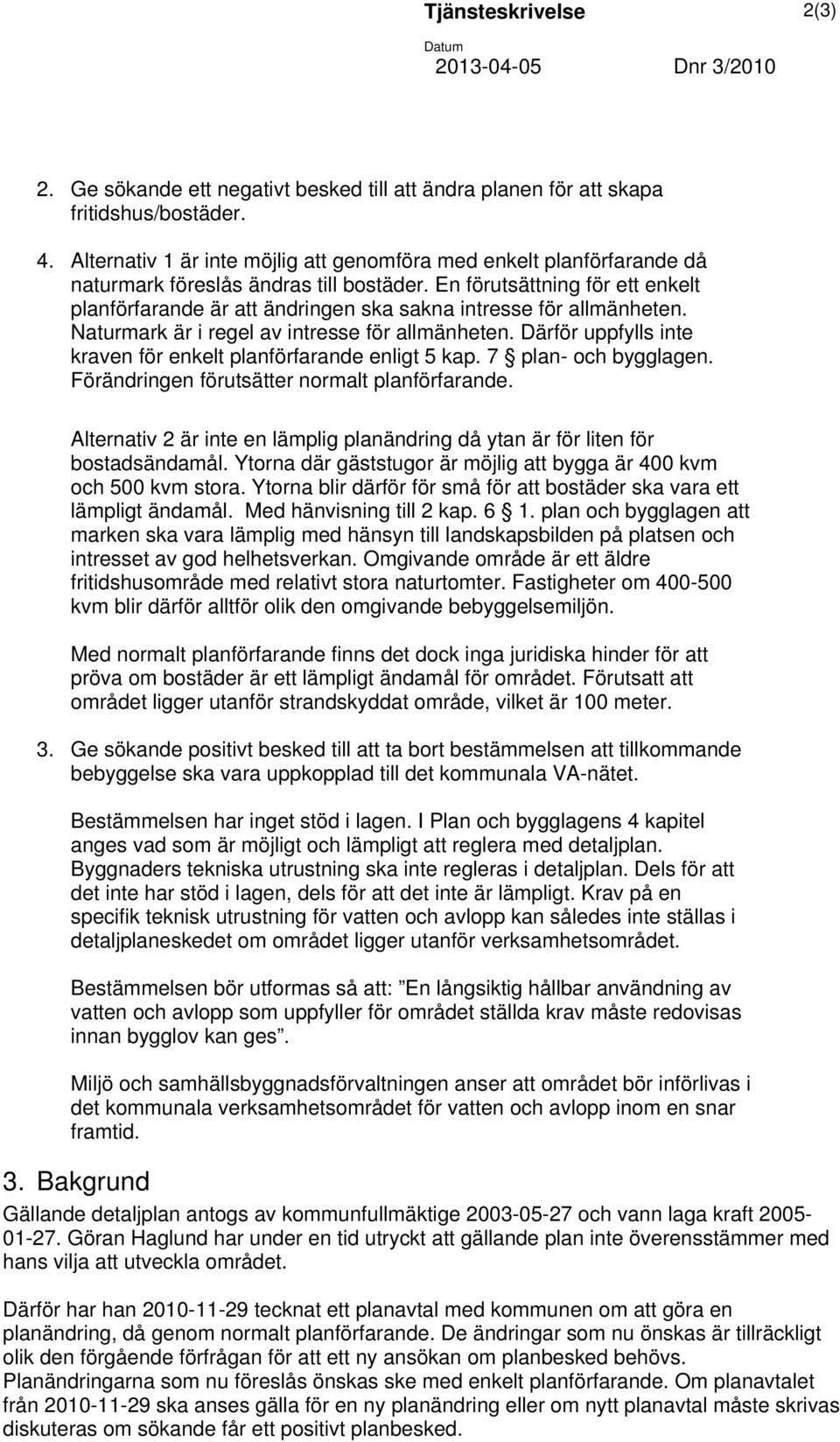 En förutsättning för ett enkelt planförfarande är att ändringen ska sakna intresse för allmänheten. Naturmark är i regel av intresse för allmänheten.