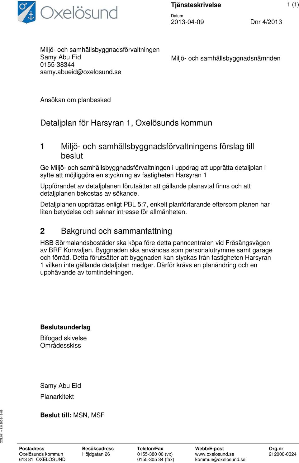 samhällsbyggnadsförvaltningen i uppdrag att upprätta detaljplan i syfte att möjliggöra en styckning av fastigheten Harsyran 1 Uppförandet av detaljplanen förutsätter att gällande planavtal finns och