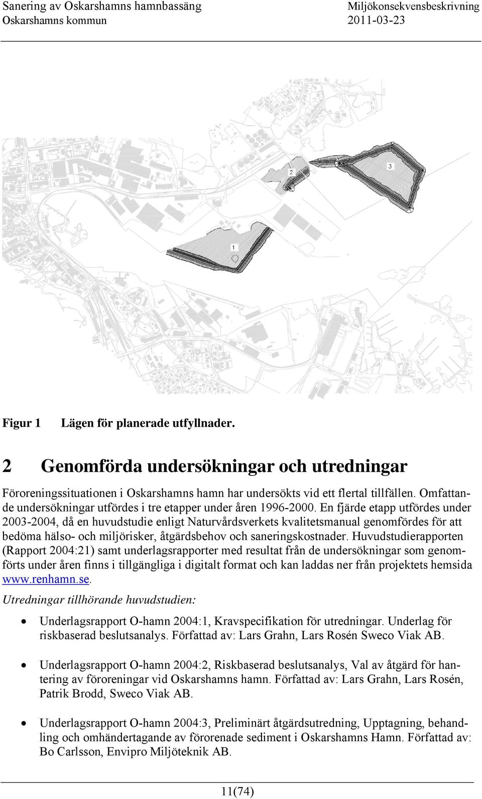 En fjärde etapp utfördes under 2003-2004, då en huvudstudie enligt Naturvårdsverkets kvalitetsmanual genomfördes för att bedöma hälso- och miljörisker, åtgärdsbehov och saneringskostnader.