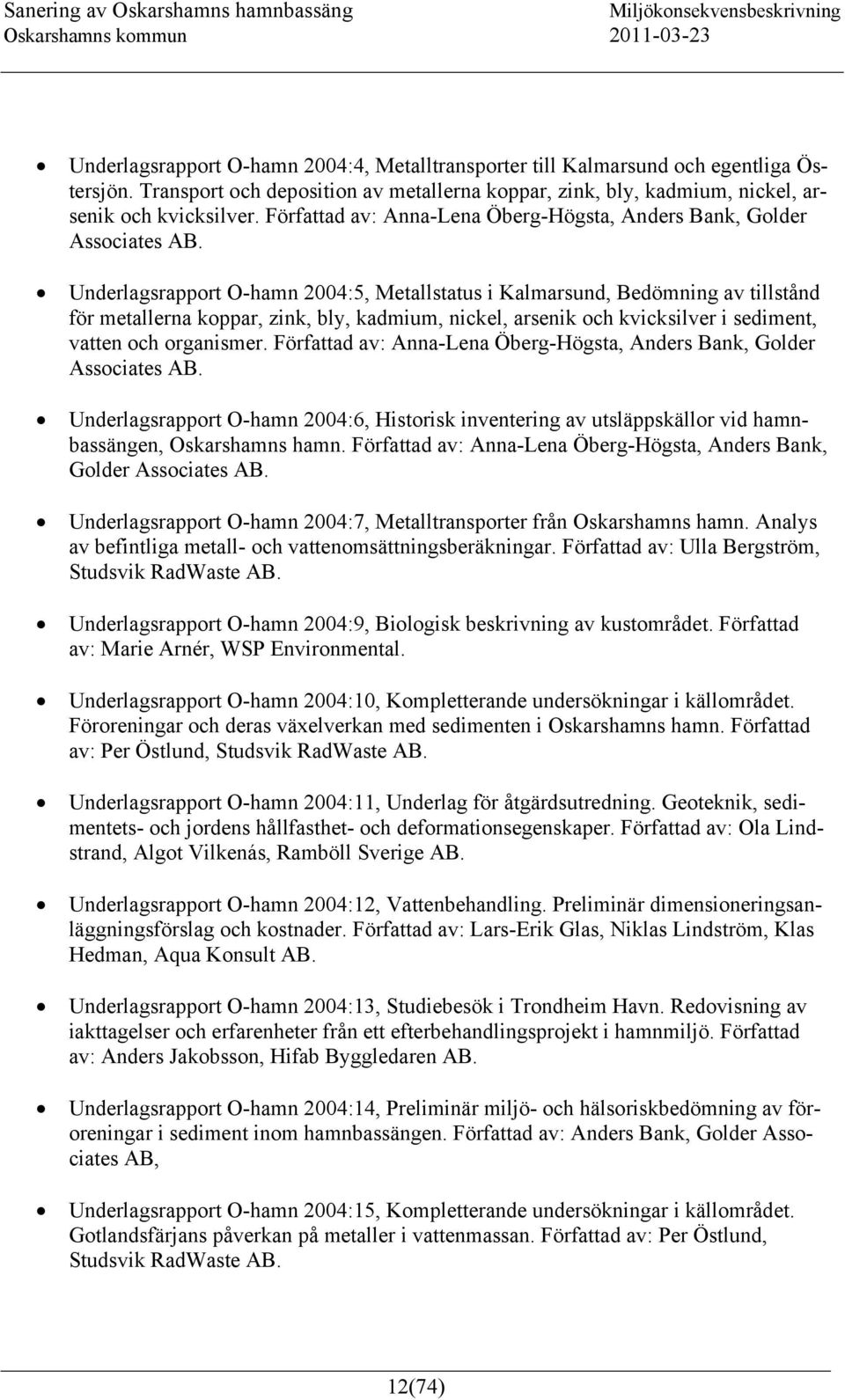 Underlagsrapport O-hamn 2004:5, Metallstatus i Kalmarsund, Bedömning av tillstånd för metallerna koppar, zink, bly, kadmium, nickel, arsenik och kvicksilver i sediment, vatten och organismer.