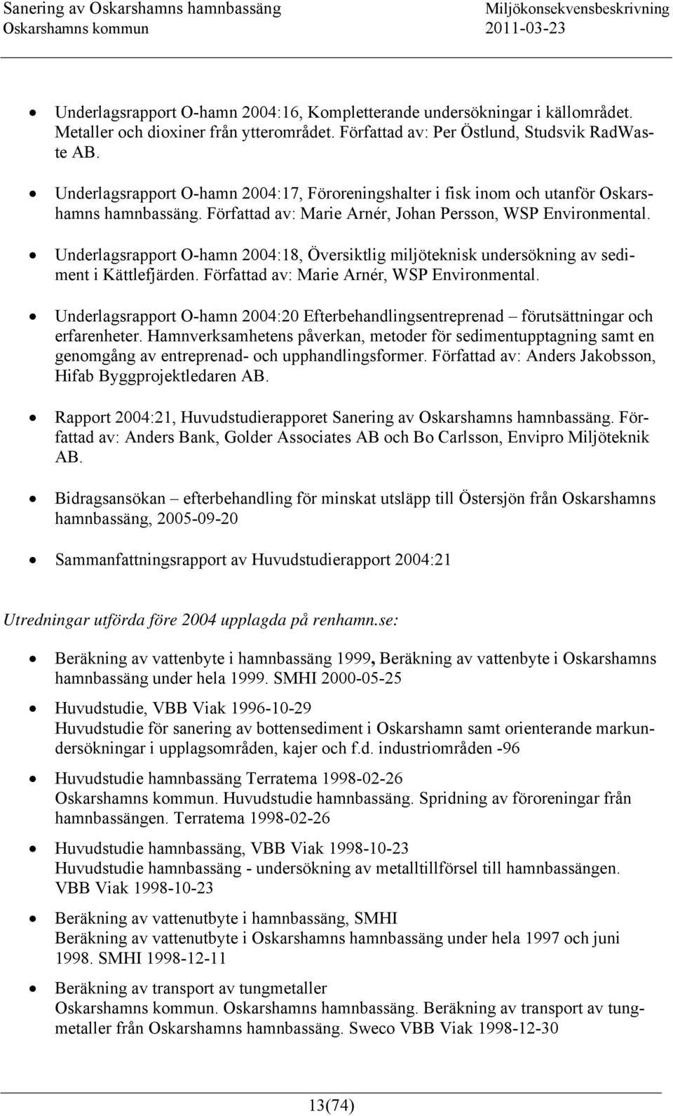 Underlagsrapport O-hamn 2004:18, Översiktlig miljöteknisk undersökning av sediment i Kättlefjärden. Författad av: Marie Arnér, WSP Environmental.