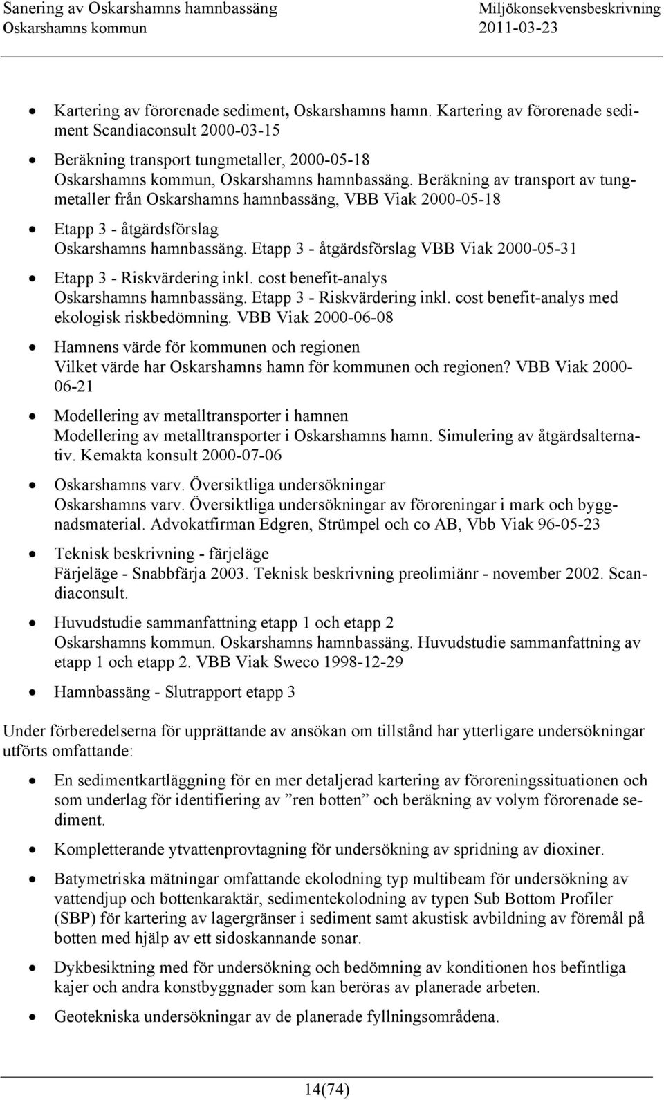Etapp 3 - åtgärdsförslag VBB Viak 2000-05-31 Etapp 3 - Riskvärdering inkl. cost benefit-analys Oskarshamns hamnbassäng. Etapp 3 - Riskvärdering inkl. cost benefit-analys med ekologisk riskbedömning.