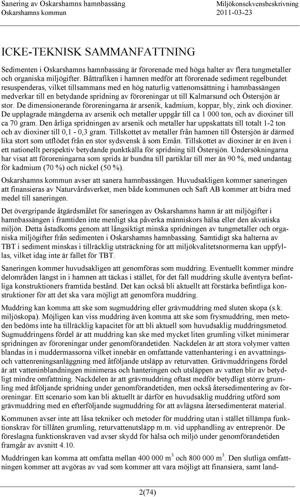 föroreningar ut till Kalmarsund och Östersjön är stor. De dimensionerande föroreningarna är arsenik, kadmium, koppar, bly, zink och dioxiner.