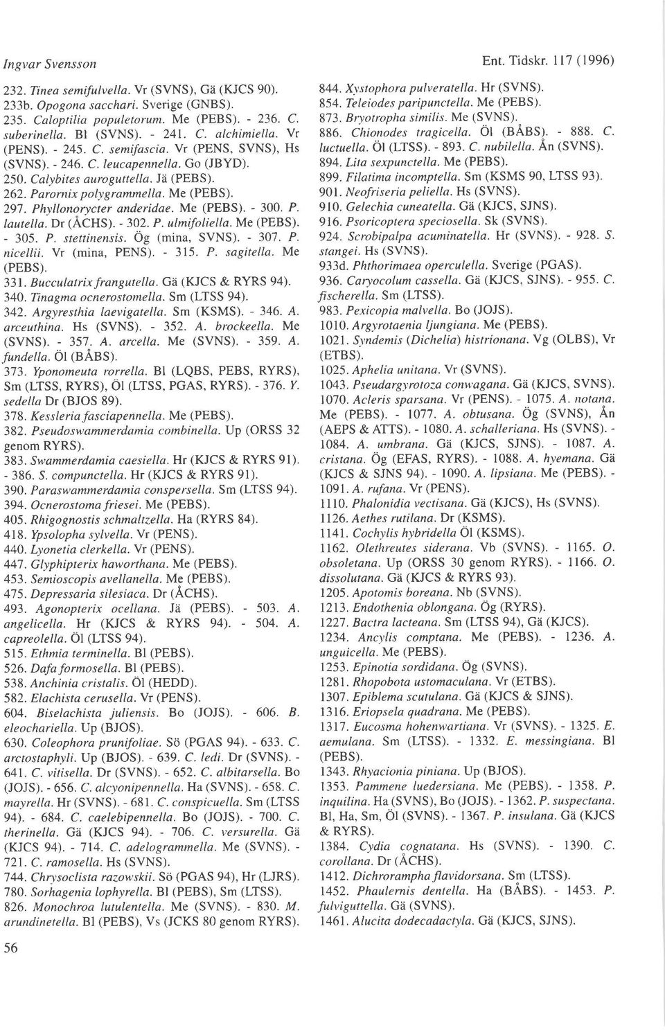 Phyllonorycter anderidae. Me (PEBS). - 300. P. lautella. Dr (ACHS). - 302. P. ulmifoliella. Me (PEBS). - 305. P. stettinensis. Og (mina, SVNS). - 301. P. nicellii. Yr (mina, PENS). - 315. P. sagitella.