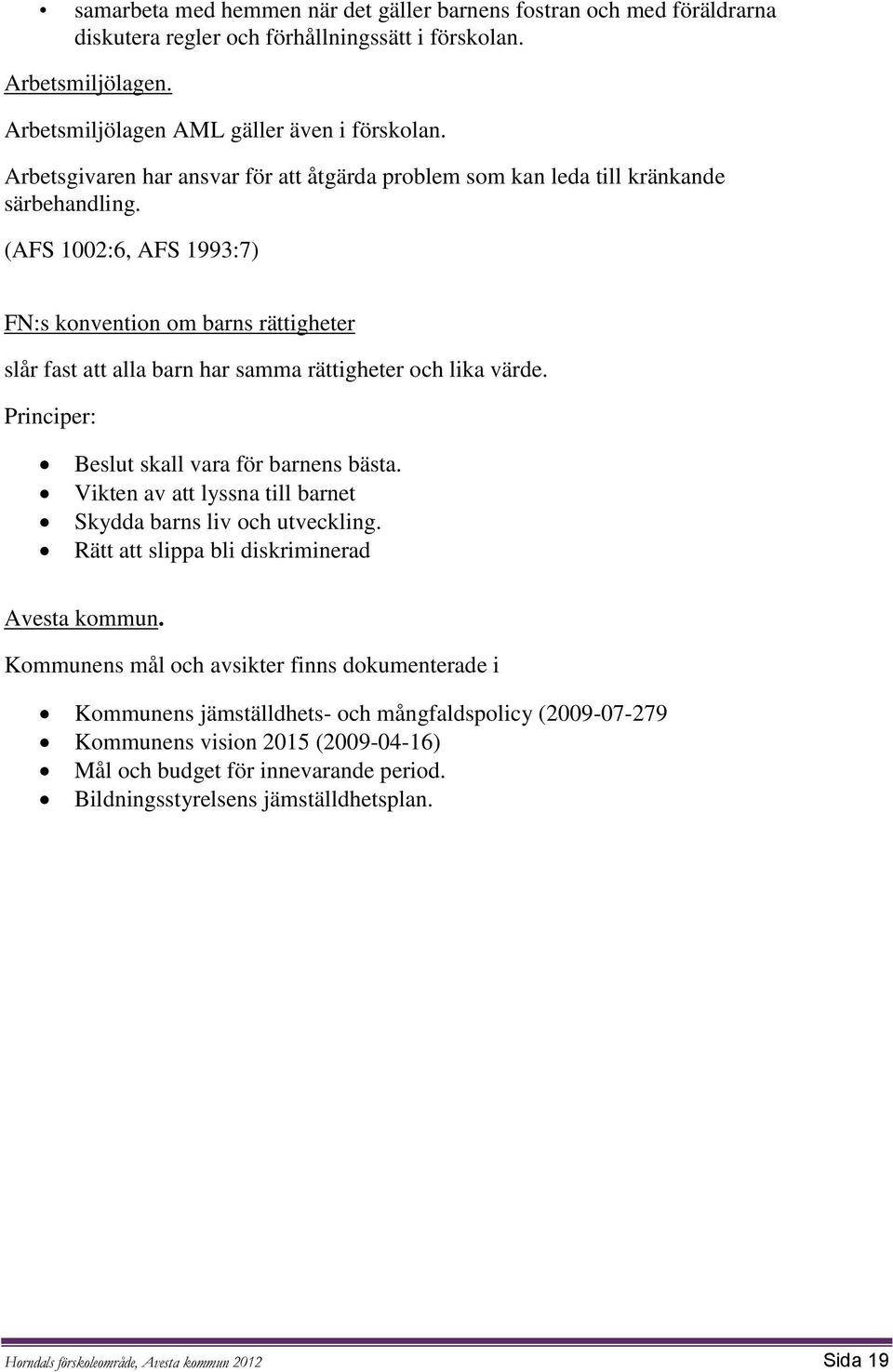 (AFS 1002:6, AFS 1993:7) FN:s konvention om barns rättigheter slår fast att alla barn har samma rättigheter och lika värde. Principer: Beslut skall vara för barnens bästa.