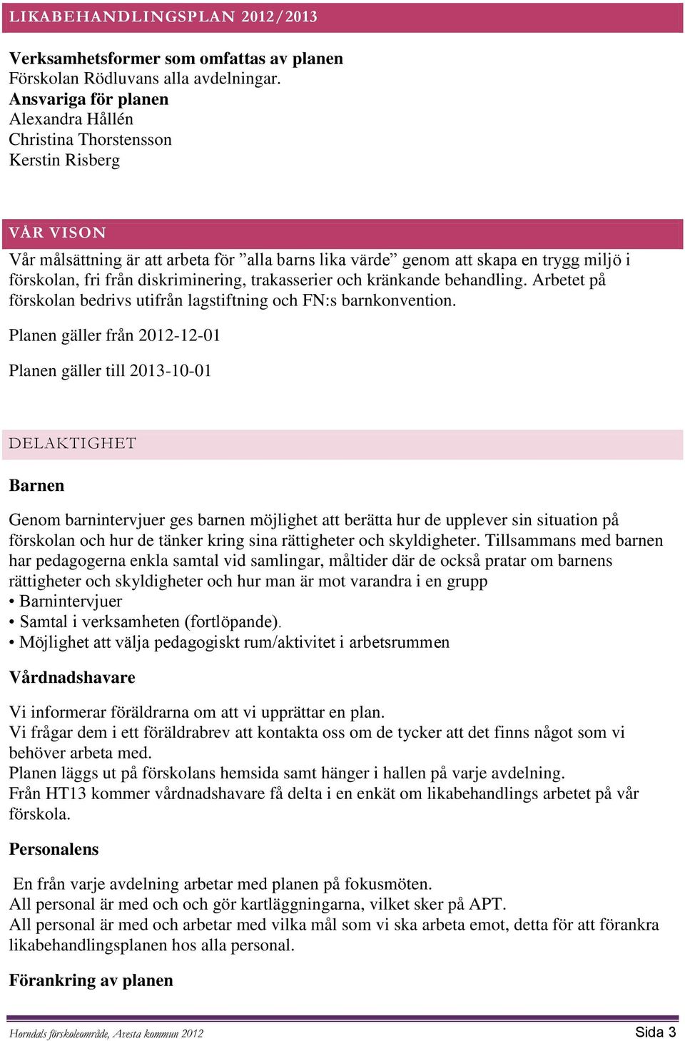 diskriminering, trakasserier och kränkande behandling. Arbetet på förskolan bedrivs utifrån lagstiftning och FN:s barnkonvention.