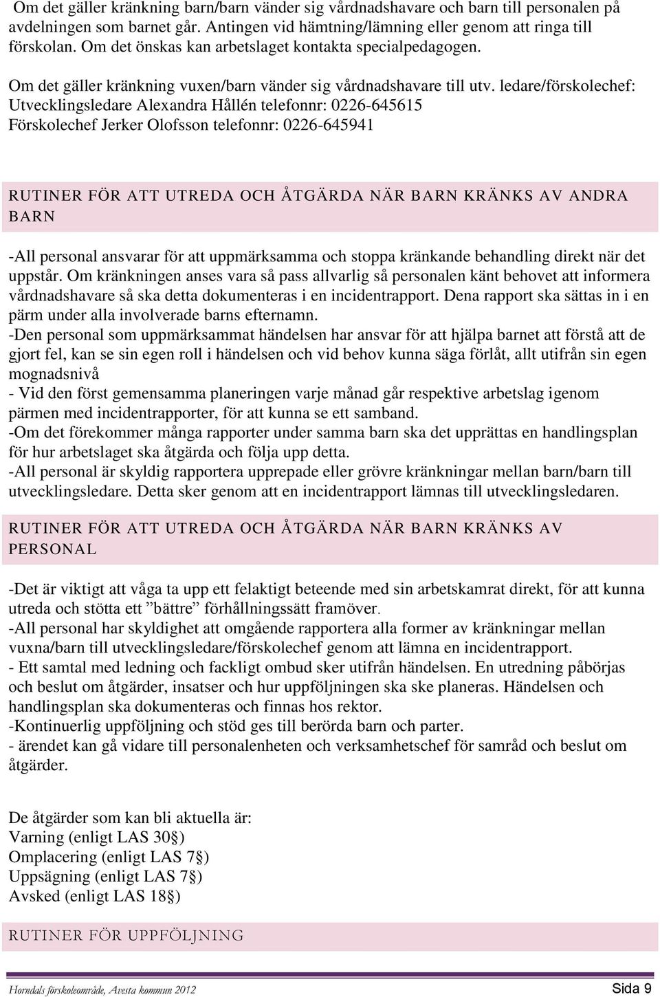 ledare/förskolechef: Utvecklingsledare Alexandra Hållén telefonnr: 0226-645615 Förskolechef Jerker Olofsson telefonnr: 0226-645941 RUTINER FÖR ATT UTREDA OCH ÅTGÄRDA NÄR BARN KRÄNKS AV ANDRA BARN