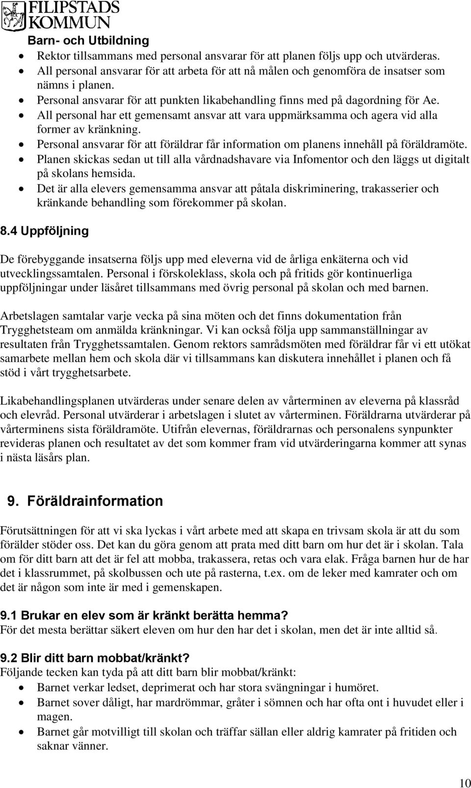 Personal ansvarar för att föräldrar får information om planens innehåll på föräldramöte. Planen skickas sedan ut till alla vårdnadshavare via Infomentor och den läggs ut digitalt på skolans hemsida.