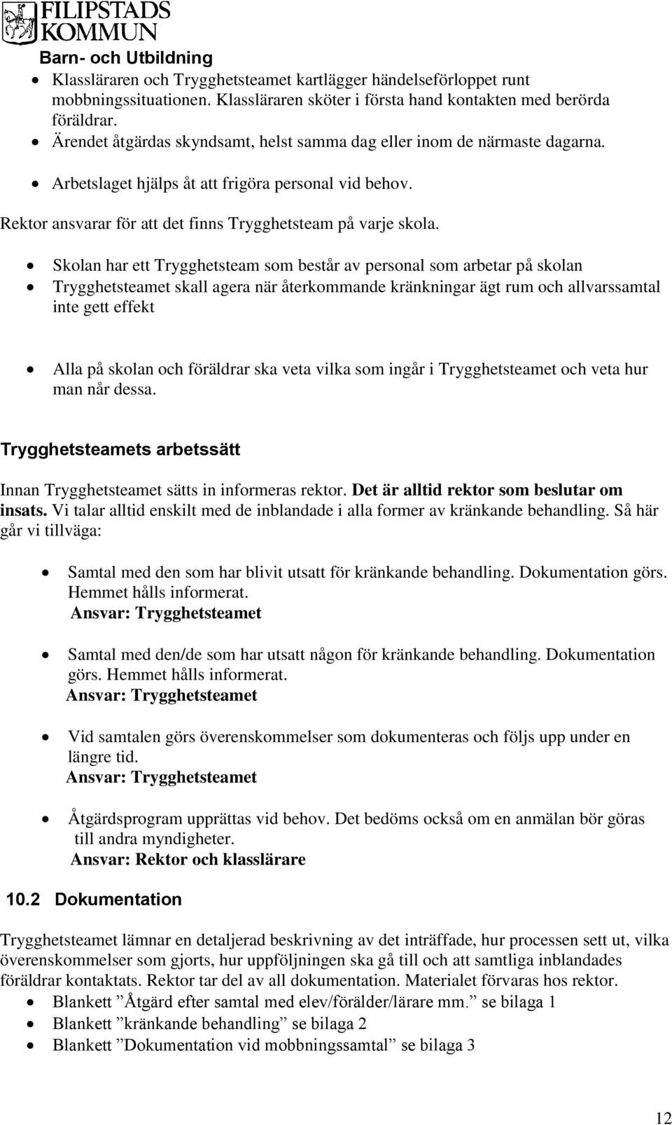 Skolan har ett Trygghetsteam som består av personal som arbetar på skolan Trygghetsteamet skall agera när återkommande kränkningar ägt rum och allvarssamtal inte gett effekt Alla på skolan och