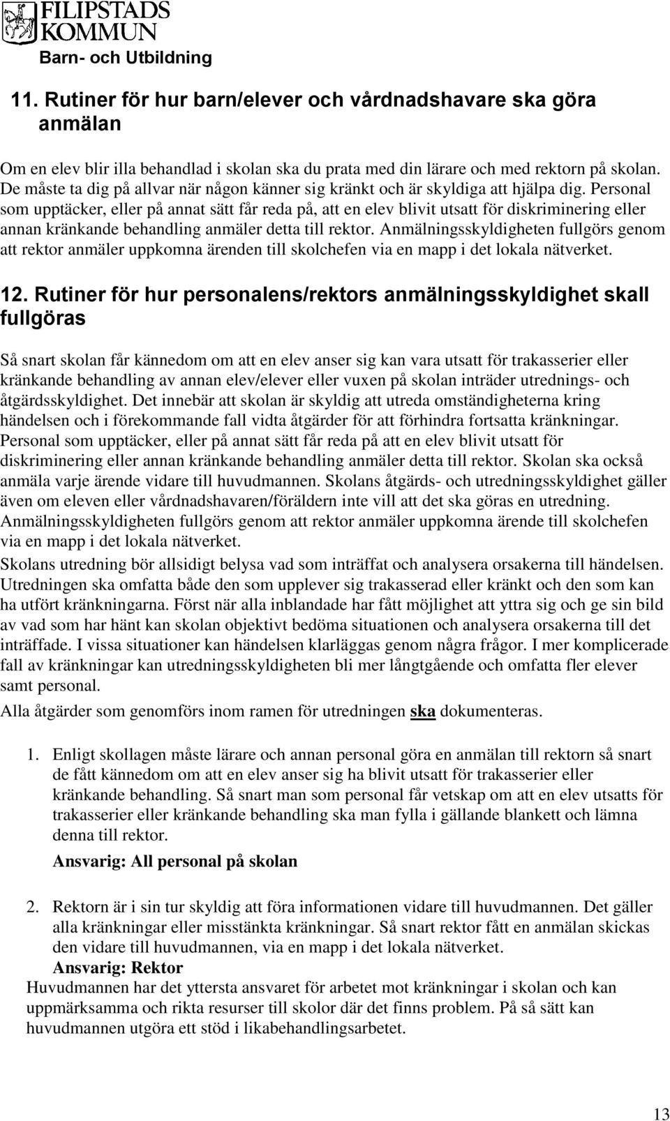 Personal som upptäcker, eller på annat sätt får reda på, att en elev blivit utsatt för diskriminering eller annan kränkande behandling anmäler detta till rektor.