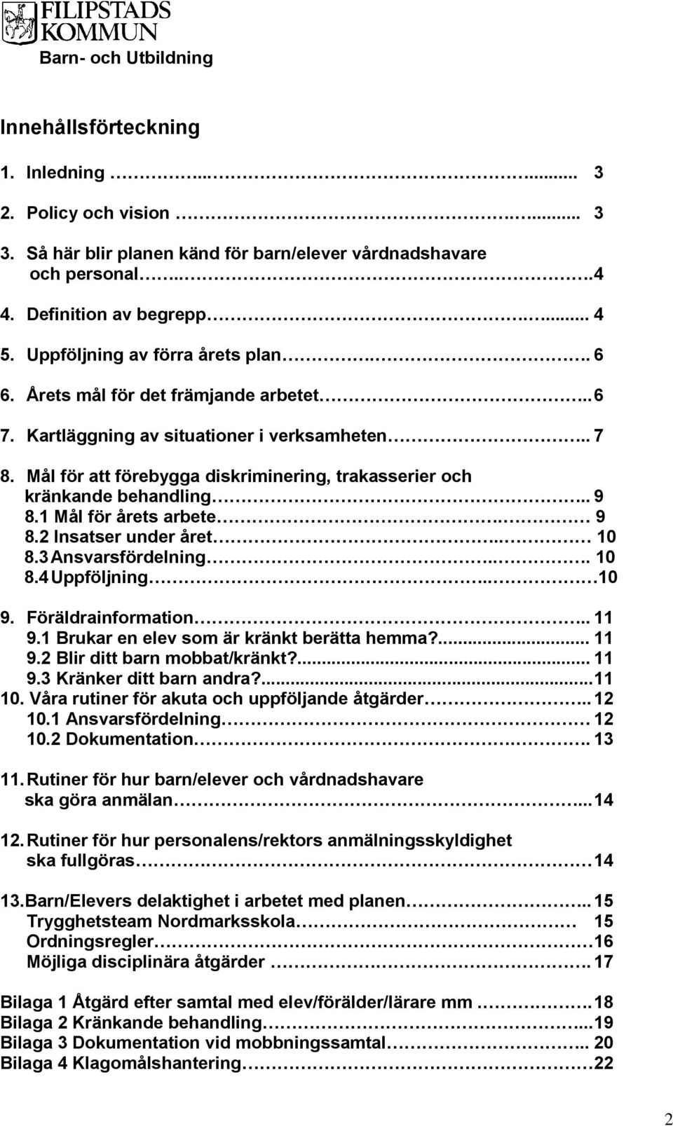 Mål för att förebygga diskriminering, trakasserier och kränkande behandling.. 9 8.1 Mål för årets arbete. 9 8.2 Insatser under året.. 10 8.3 Ansvarsfördelning... 10 8.4 Uppföljning.. 10 9.