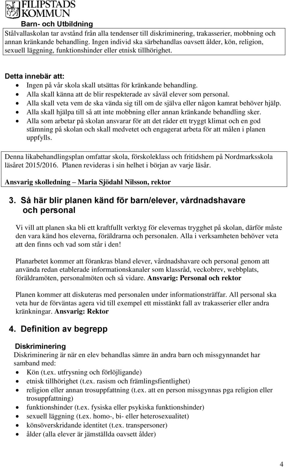 Alla skall känna att de blir respekterade av såväl elever som personal. Alla skall veta vem de ska vända sig till om de själva eller någon kamrat behöver hjälp.