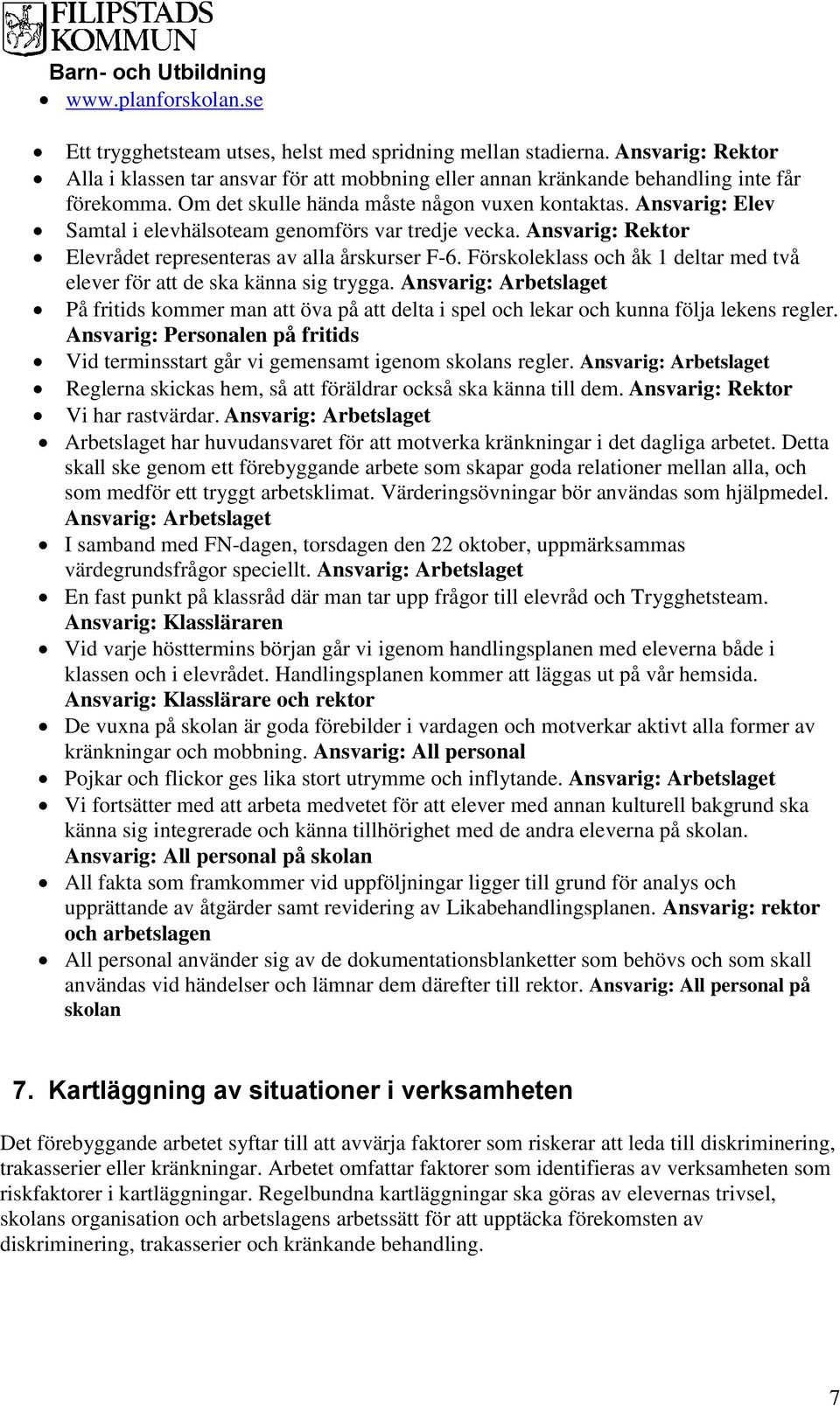 Förskoleklass och åk 1 deltar med två elever för att de ska känna sig trygga. Ansvarig: Arbetslaget På fritids kommer man att öva på att delta i spel och lekar och kunna följa lekens regler.