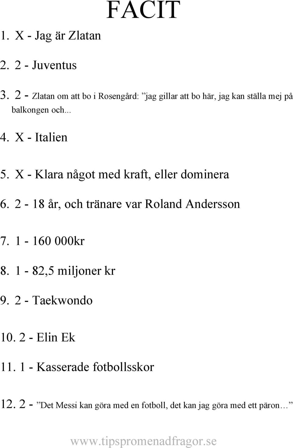 X - Italien 5. X - Klara något med kraft, eller dominera 6. 2-18 år, och tränare var Roland Andersson 7.