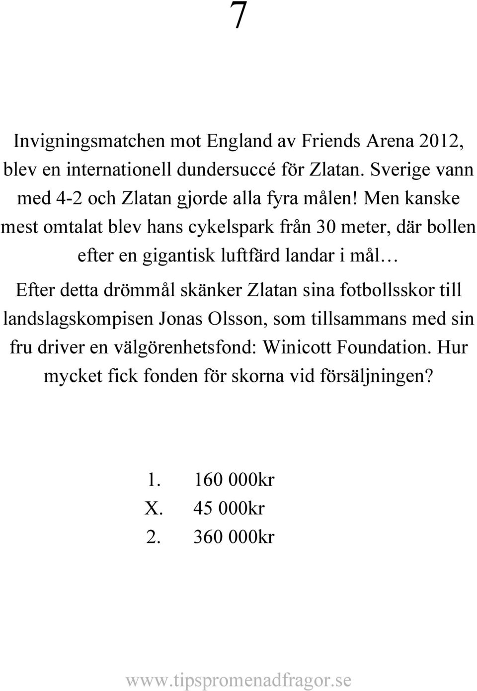 Men kanske mest omtalat blev hans cykelspark från 30 meter, där bollen efter en gigantisk luftfärd landar i mål Efter detta drömmål