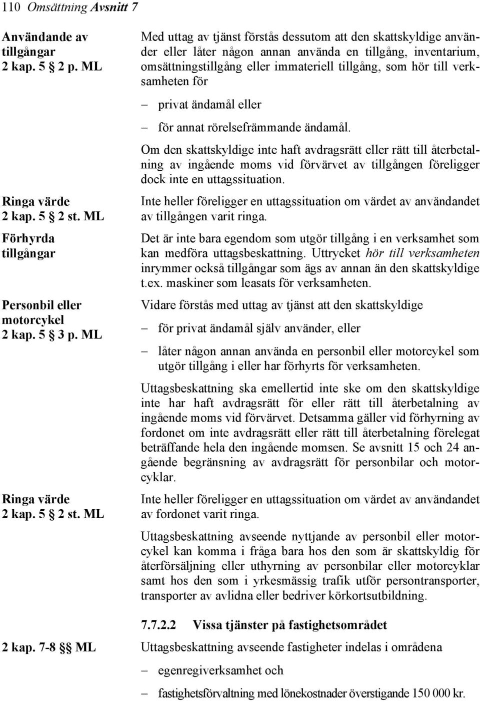 ML Med uttag av tjänst förstås dessutom att den skattskyldige använder eller låter någon annan använda en tillgång, inventarium, omsättningstillgång eller immateriell tillgång, som hör till