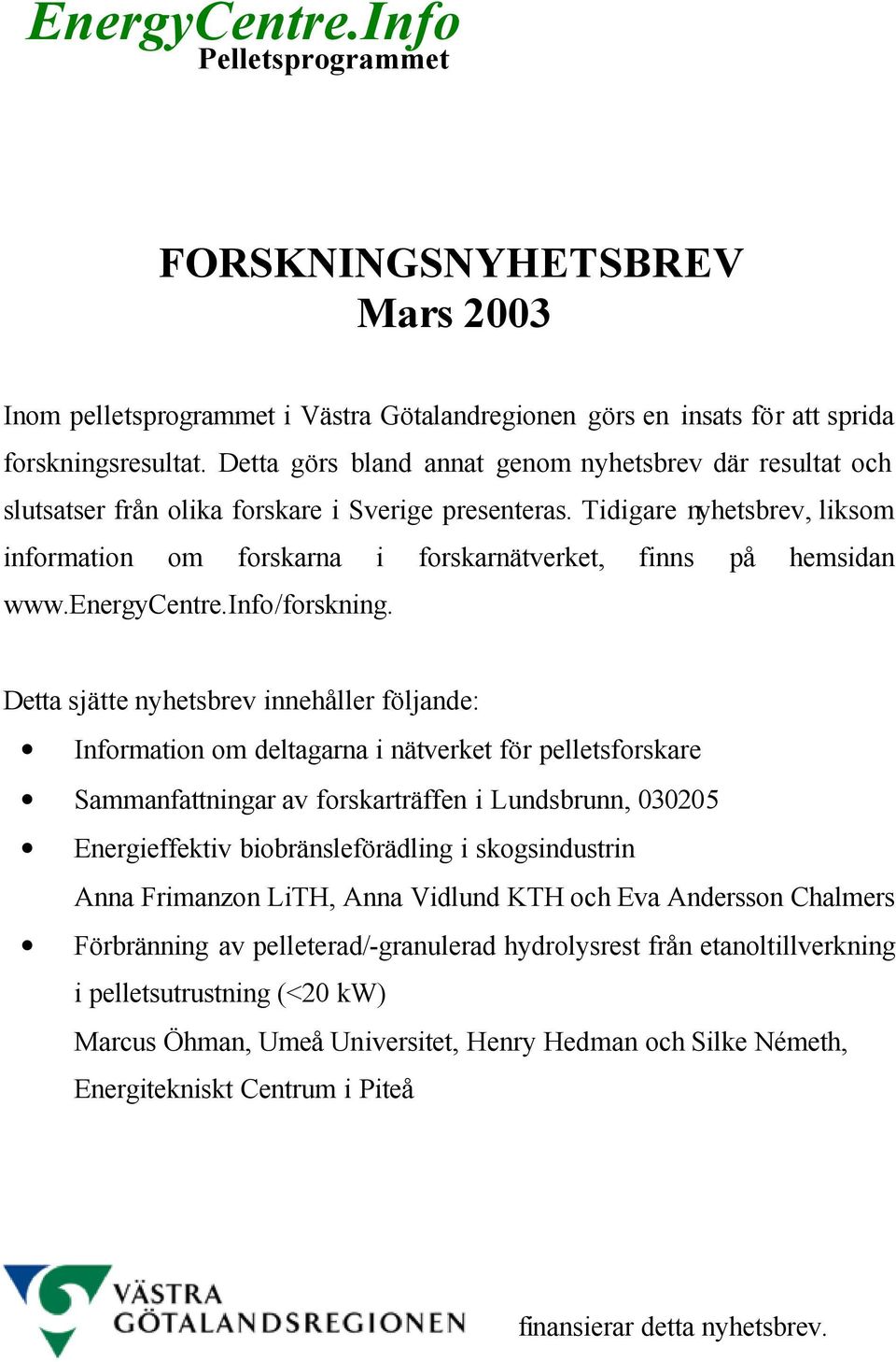 Tidigare nyhetsbrev, liksom information om forskarna i forskarnätverket, finns på hemsidan www.energycentre.info/forskning.