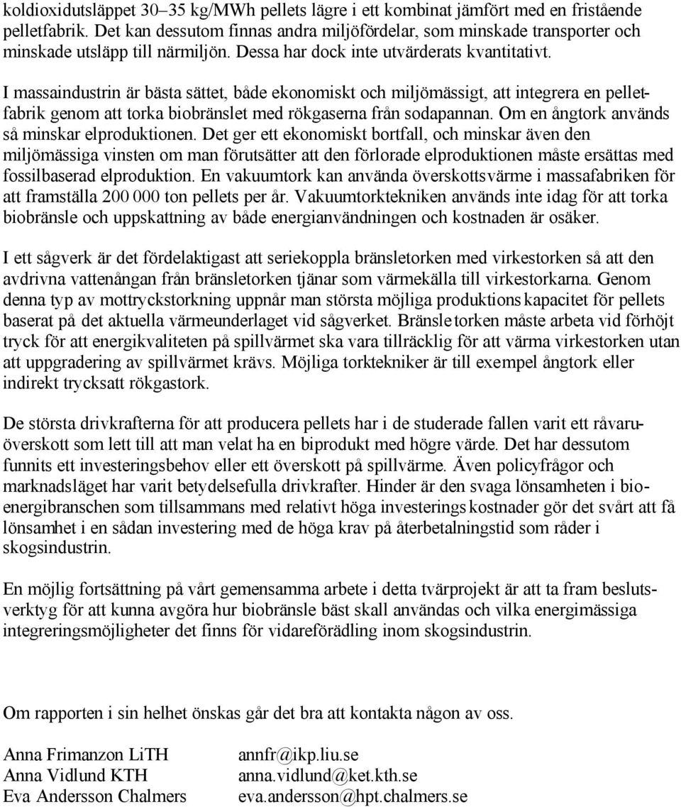 I massaindustrin är bästa sättet, både ekonomiskt och miljömässigt, att integrera en pelletfabrik genom att torka biobränslet med rökgaserna från sodapannan.
