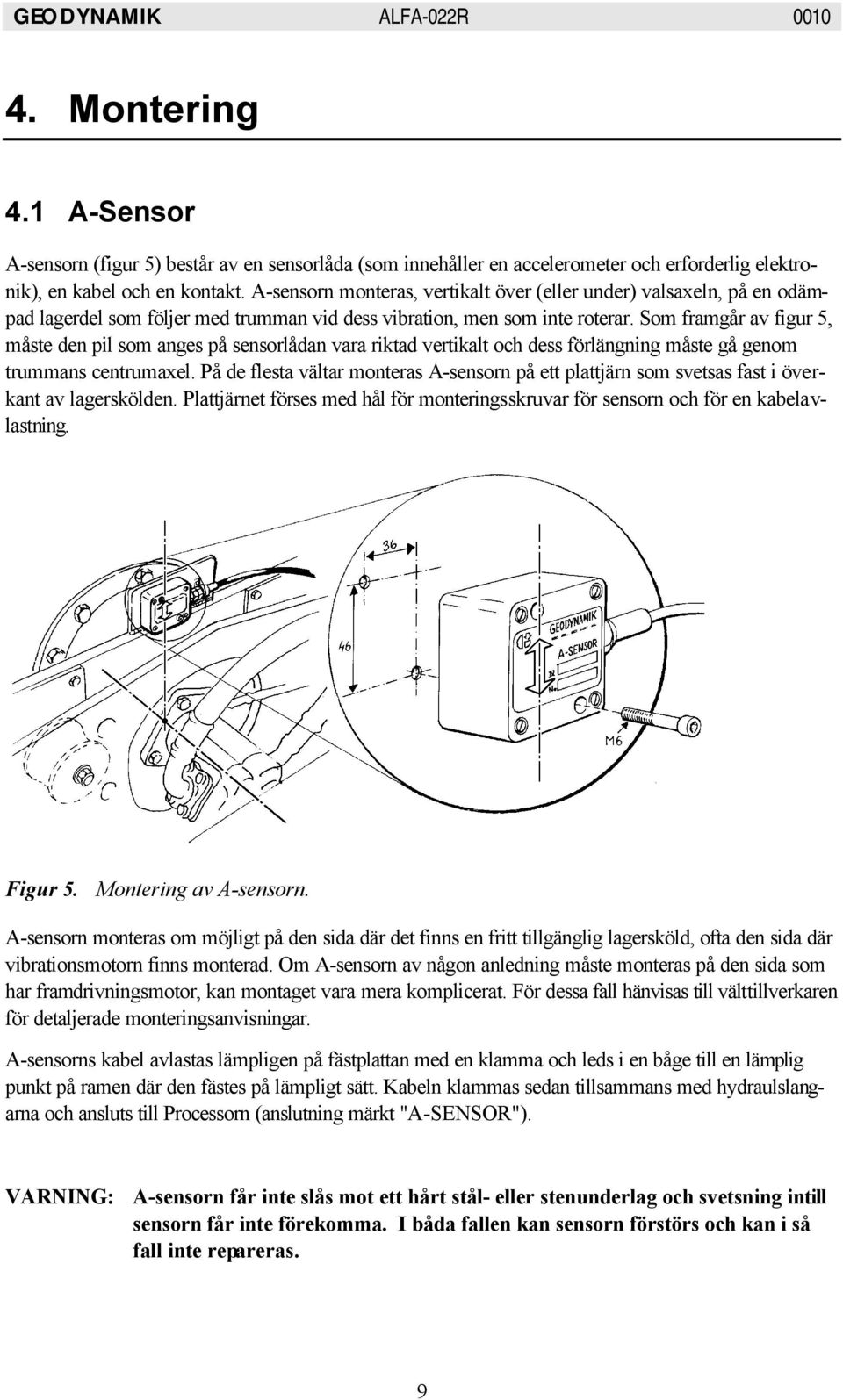 Som framgår av figur 5, måste den pil som anges på sensorlådan vara riktad vertikalt och dess förlängning måste gå genom trummans centrumaxel.