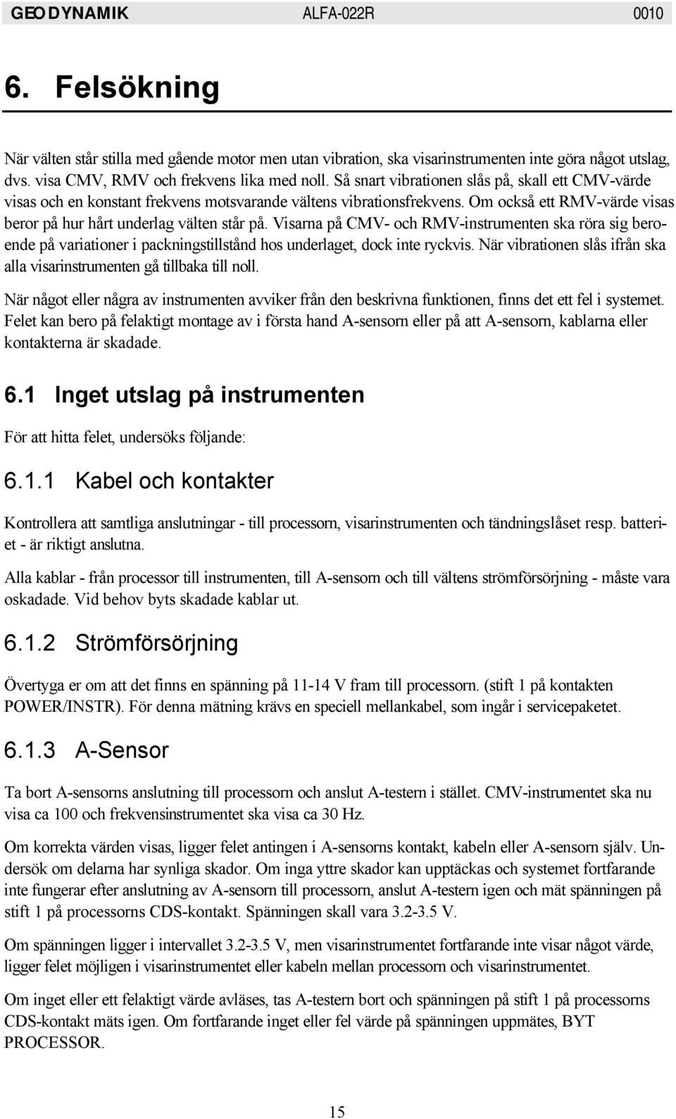 Visarna på CMV- och RMV-instrumenten ska röra sig beroende på variationer i packningstillstånd hos underlaget, dock inte ryckvis.