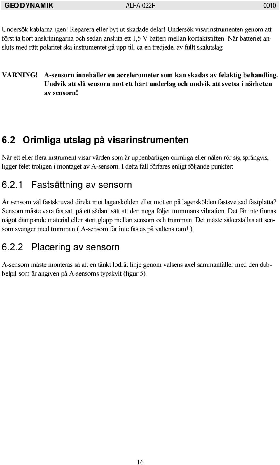 Undvik att slå sensorn mot ett hårt underlag och undvik att svetsa i närheten av sensorn! 6.