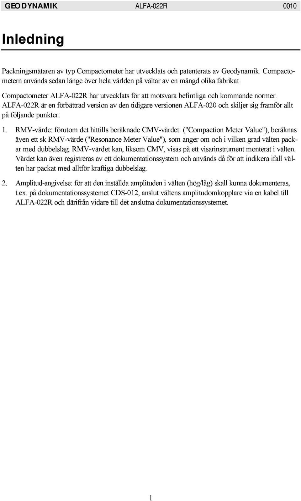 ALFA-022R är en förbättrad version av den tidigare versionen ALFA-020 och skiljer sig framför allt på följande punkter: 1.