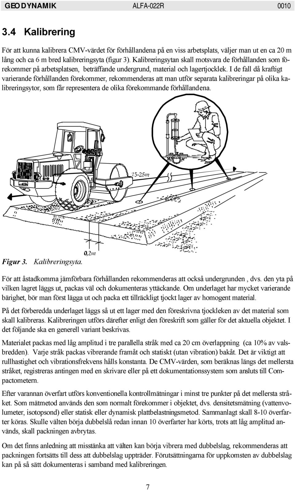 I de fall då kraftigt varierande förhållanden förekommer, rekommenderas att man utför separata kalibreringar på olika kalibreringsytor, som får representera de olika förekommande förhållandena.