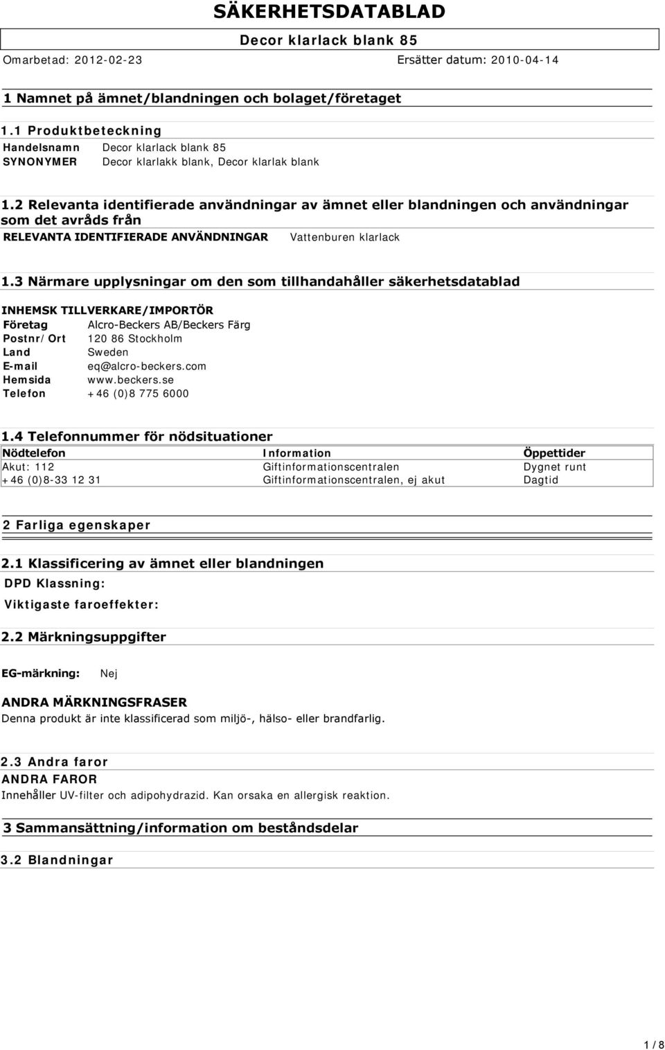 3 Närmare upplysningar om den som tillhandahåller säkerhetsdatablad INHEMSK TILLVERKARE/IMPORTÖR Företag Alcro Beckers AB/Beckers Färg Postnr/Ort 120 86 Stockholm Land Sweden E-mail eq@alcro-beckers.