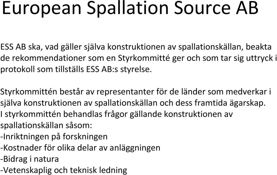 Styrkommittén består av representanter för de länder som medverkar i själva konstruktionen av spallationskällan och dess framtida ägarskap.