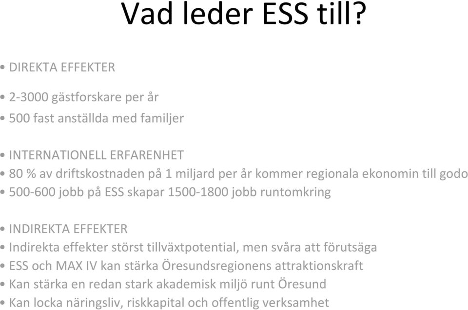 miljard per år kommer regionala ekonomin till godo 500-600 jobb på ESS skapar 1500-1800 jobb runtomkring INDIREKTA EFFEKTER