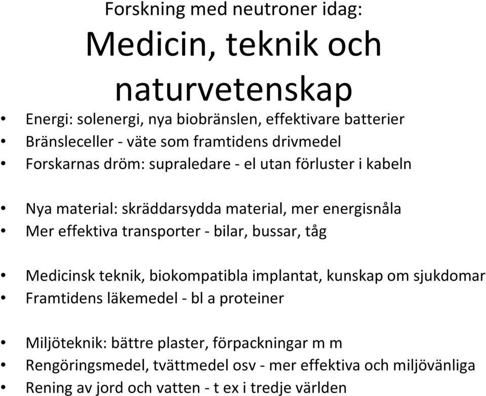 transporter - bilar, bussar, tåg Medicinsk teknik, biokompatibla implantat, kunskap om sjukdomar Framtidens läkemedel - bl a proteiner Miljöteknik: