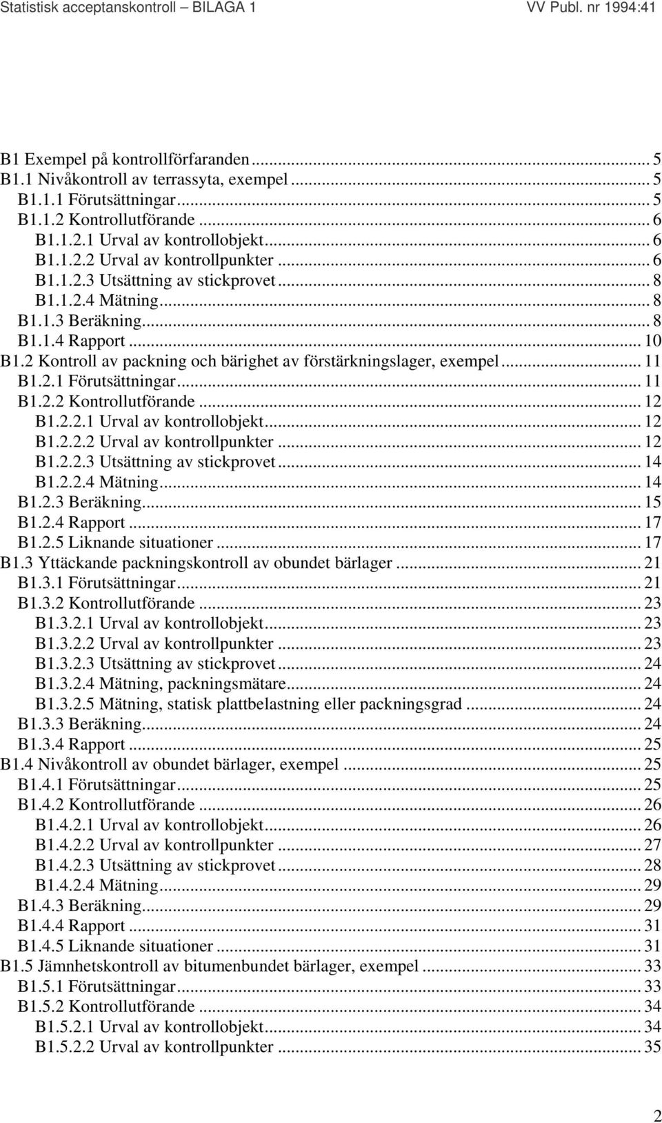 .. 11 B1.2.2 Kontrollutförande... 12 B1.2.2.1 Urval av kontrollobjekt... 12 B1.2.2.2 Urval av kontrollpunkter... 12 B1.2.2.3 Utsättning av stickprovet... 14 B1.2.2.4 Mätning... 14 B1.2.3 Beräkning.