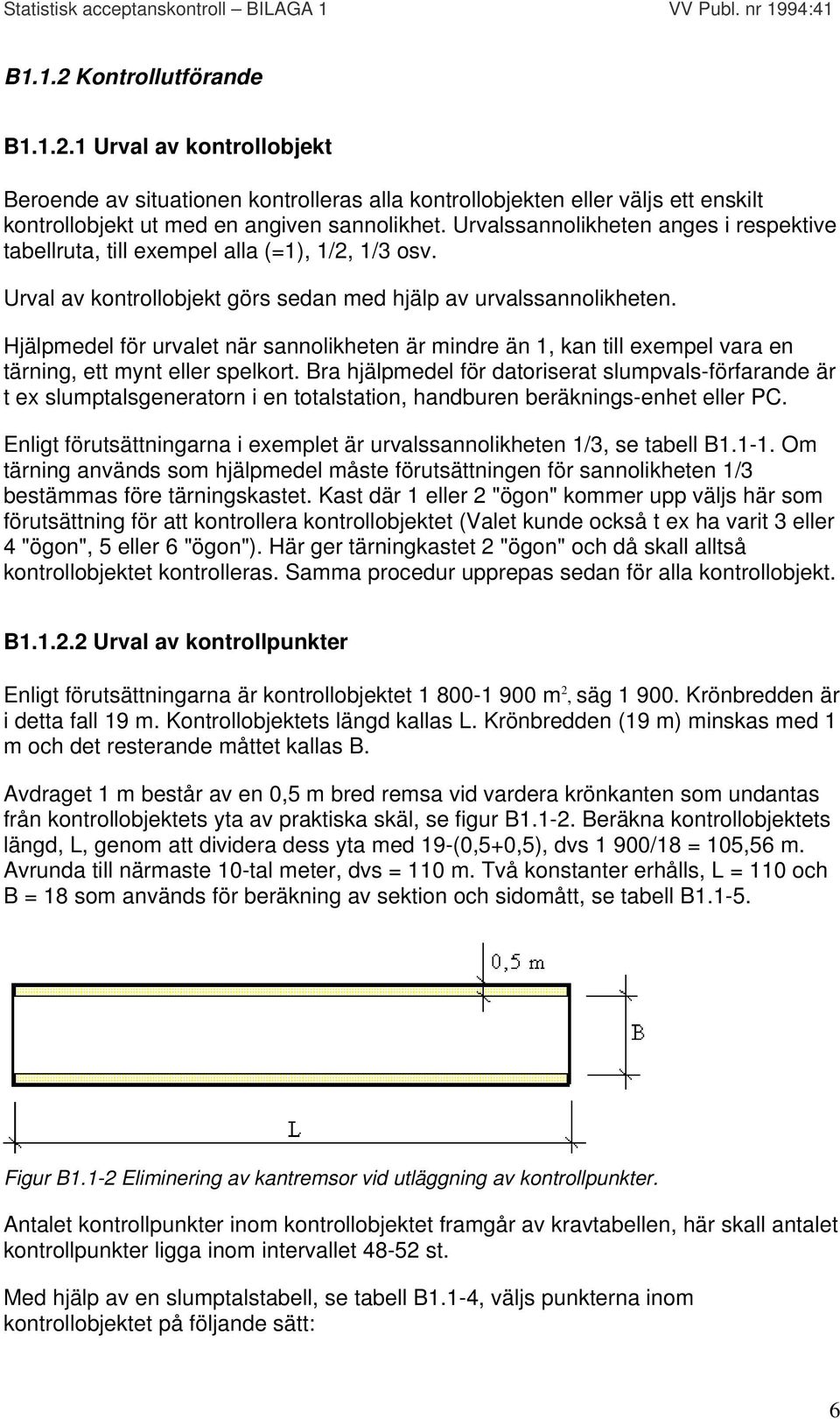 Hjälpmedel för urvalet när sannolikheten är mindre än 1, kan till exempel vara en tärning, ett mynt eller spelkort.