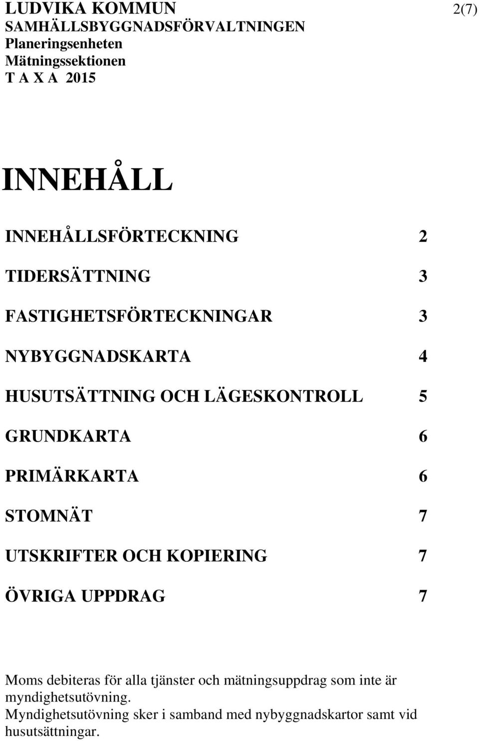 STOMNÄT 7 UTSKRIFTER OCH KOPIERING 7 ÖVRIGA UPPDRAG 7 Moms debiteras för alla tjänster och