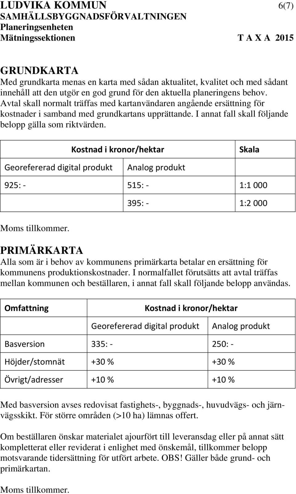 Kostnad i kronor/hektar Skala Georefererad digital produkt Analog produkt 925: 515: 1:1 000 395: 1:2 000 PRIMÄRKARTA Alla som är i behov av kommunens primärkarta betalar en ersättning för kommunens