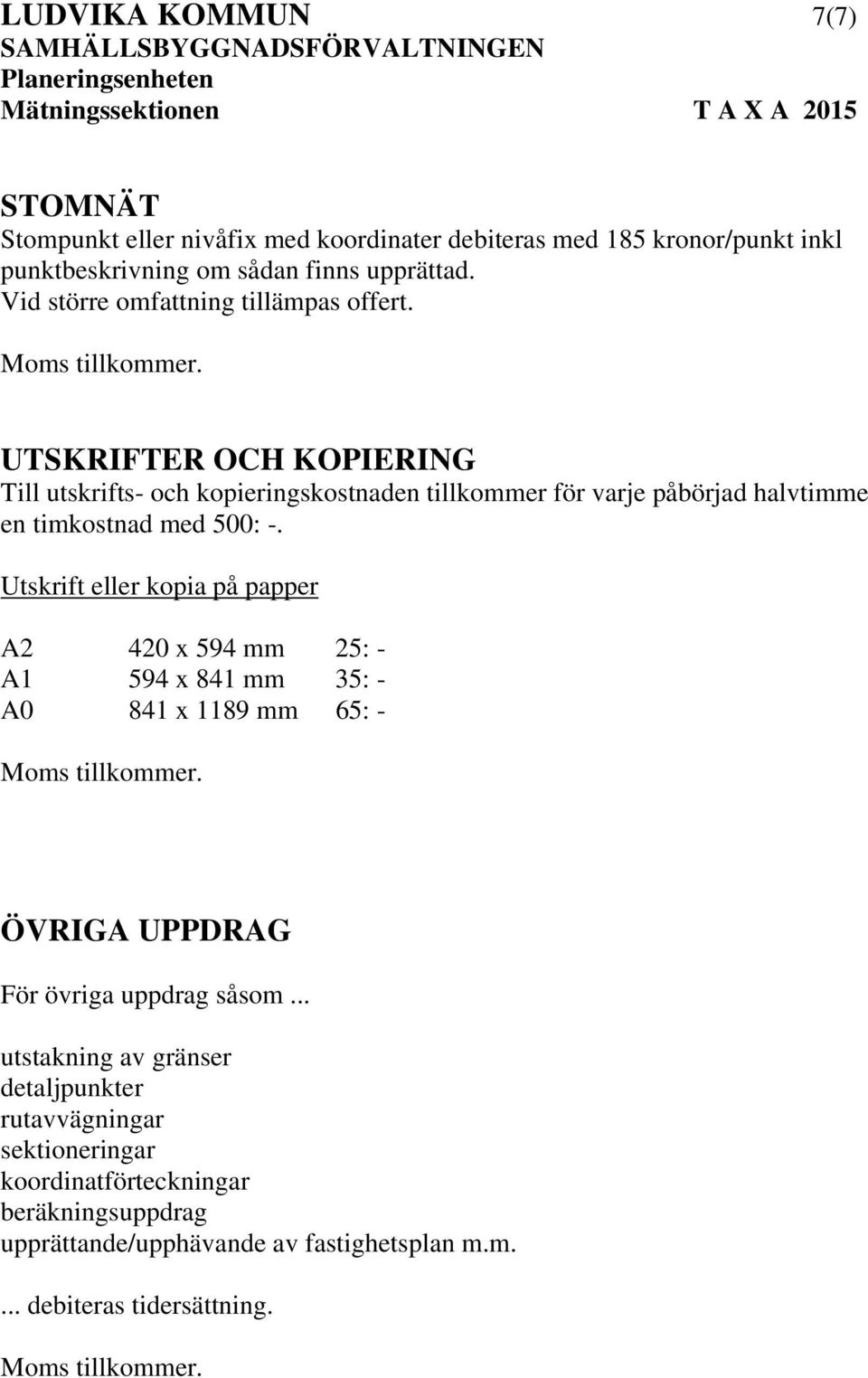 UTSKRIFTER OCH KOPIERING Till utskrifts- och kopieringskostnaden tillkommer för varje påbörjad halvtimme en timkostnad med 500: -.