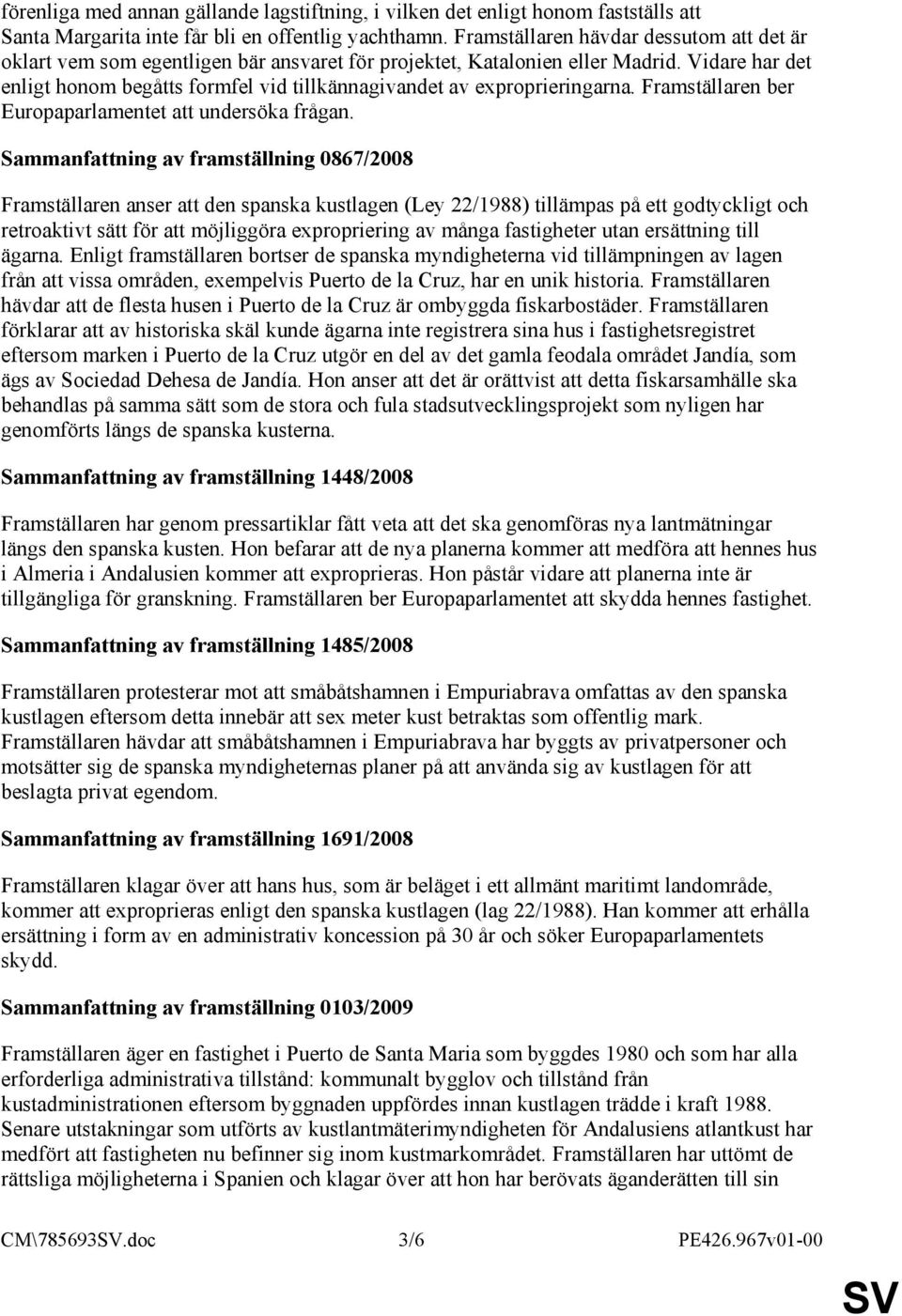 Vidare har det enligt honom begåtts formfel vid tillkännagivandet av exproprieringarna. Framställaren ber Europaparlamentet att undersöka frågan.