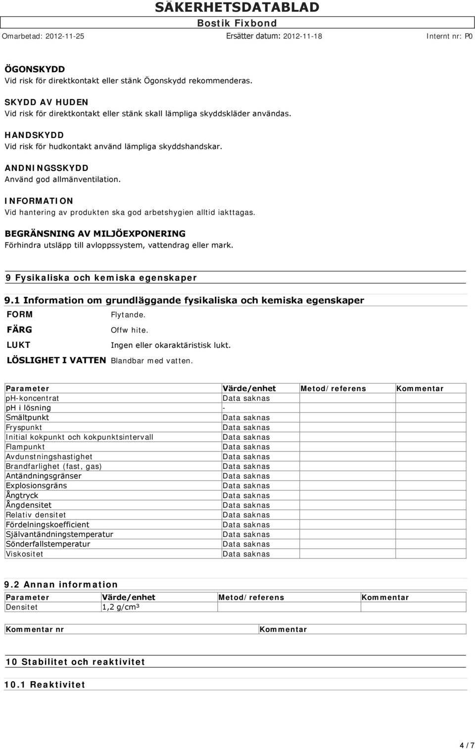 BEGRÄNSNING AV MILJÖEXPONERING Förhindra utsläpp till avloppssystem, vattendrag eller mark. 9 Fysikaliska och kemiska egenskaper 9.