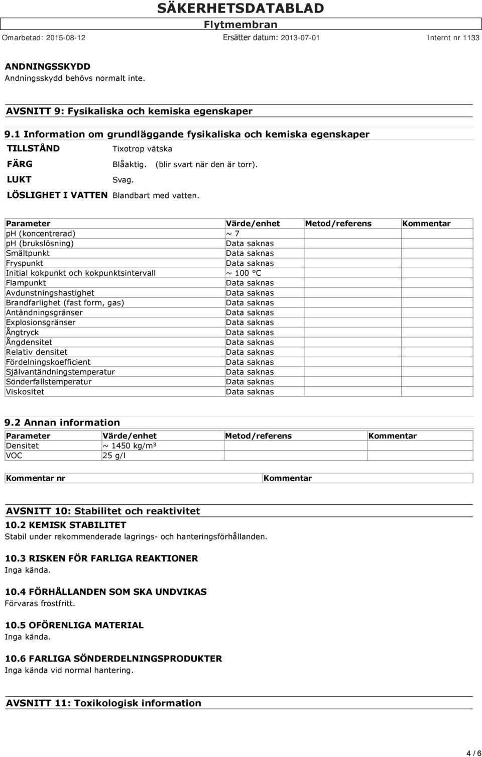 Parameter Värde/enhet Metod/referens Kommentar ph (koncentrerad) ~ 7 ph (brukslösning) Smältpunkt Fryspunkt Initial kokpunkt och kokpunktsintervall ~ 100 C Flampunkt Avdunstningshastighet