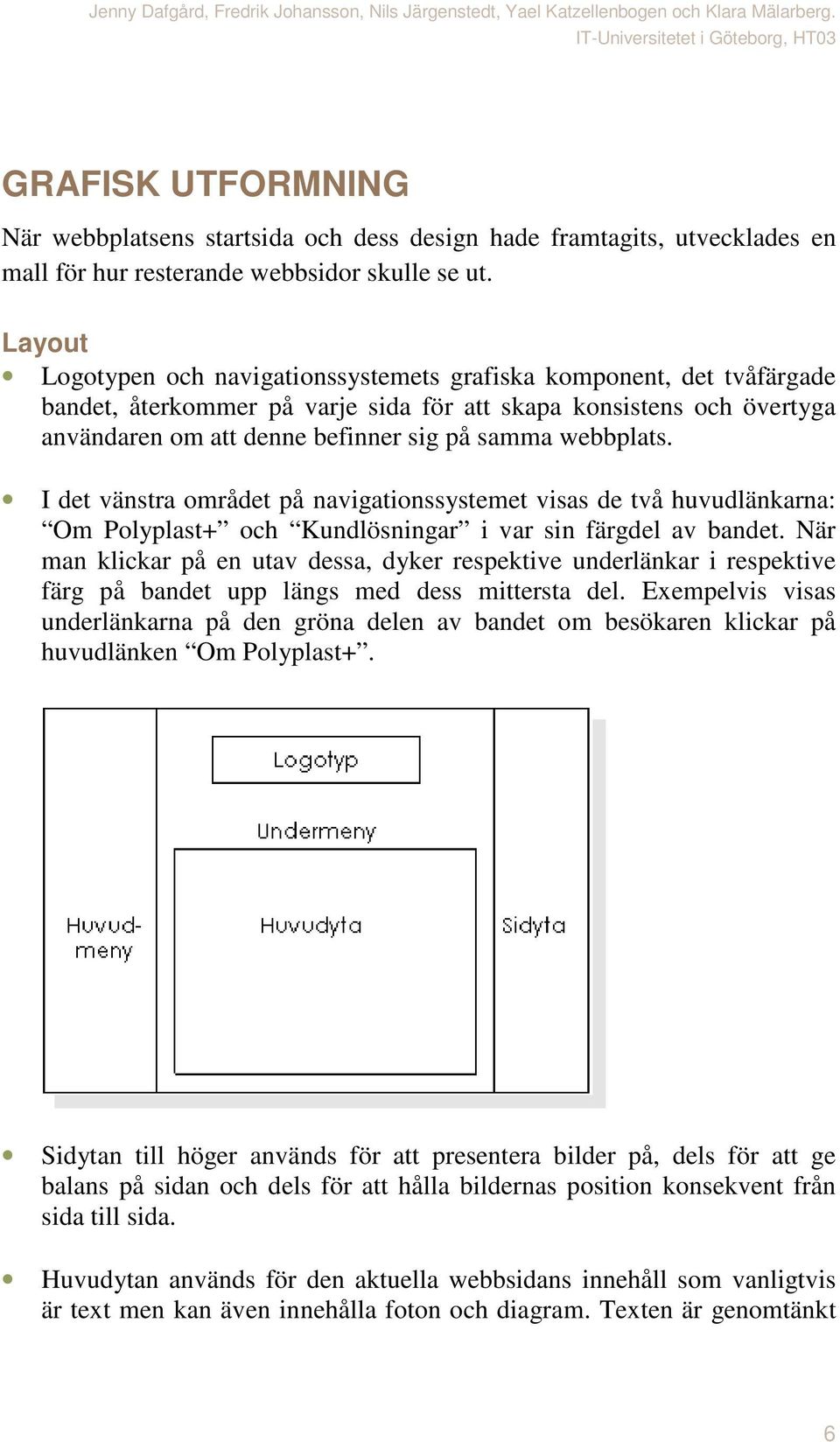 webbplats. I det vänstra området på navigationssystemet visas de två huvudlänkarna: Om Polyplast+ och Kundlösningar i var sin färgdel av bandet.