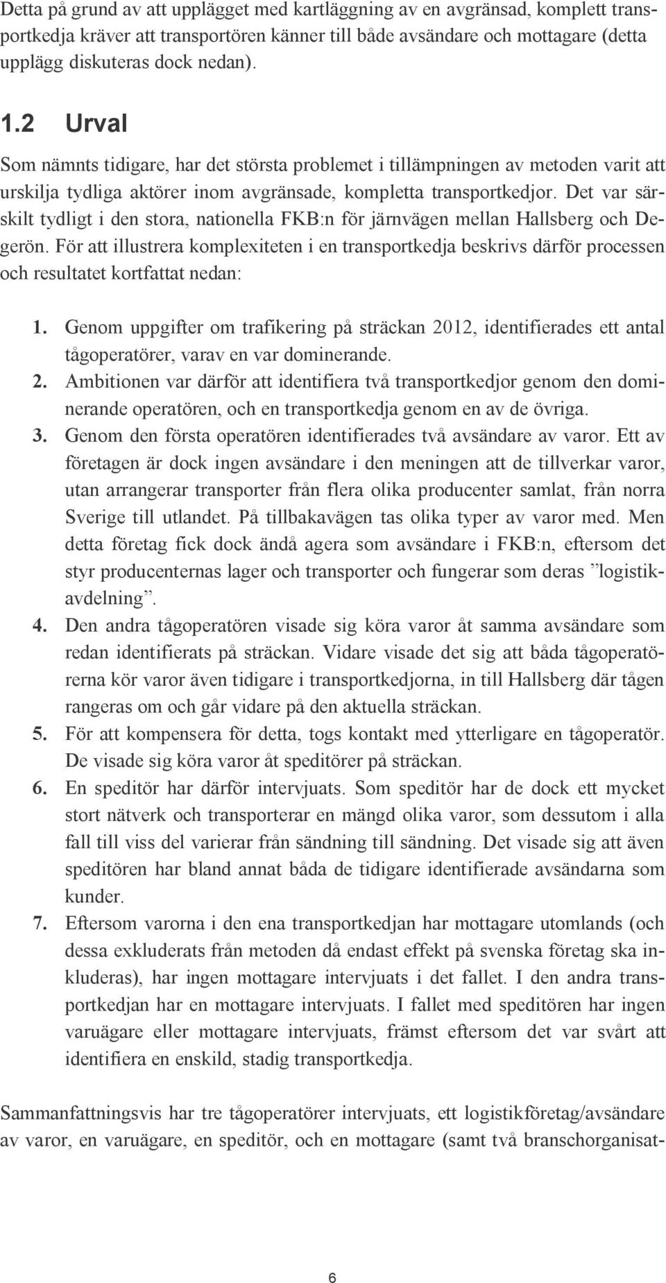 Det var särskilt tydligt i den stora, nationella FKB:n för järnvägen mellan Hallsberg och Degerön.